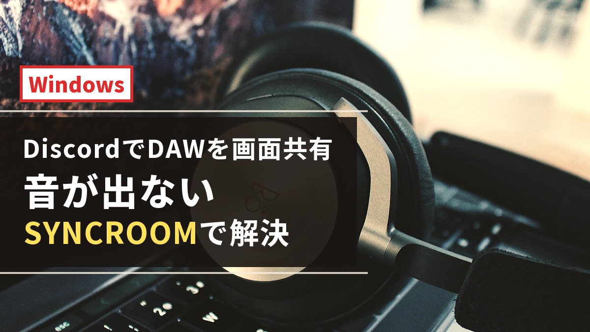 DiscordでDAWを画面共有しても音が出ない時はSYNCROOMで解決【Windows】